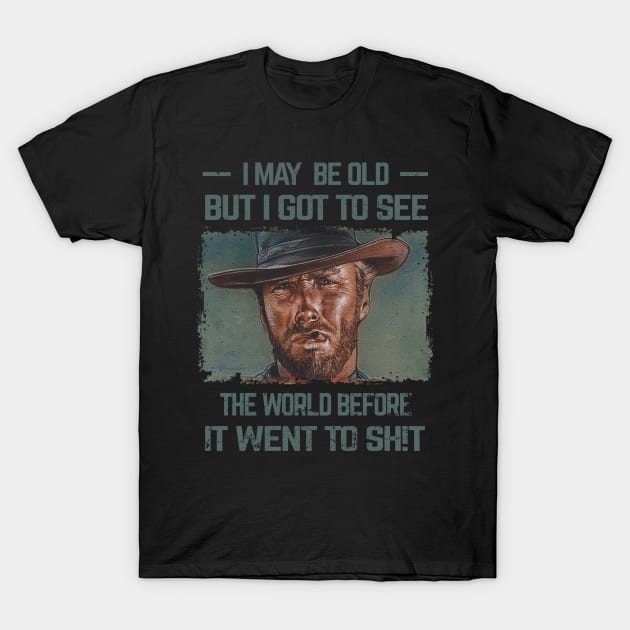 I May Be Old But Got To See The World Before It Went So T-Shirt by Kings Substance